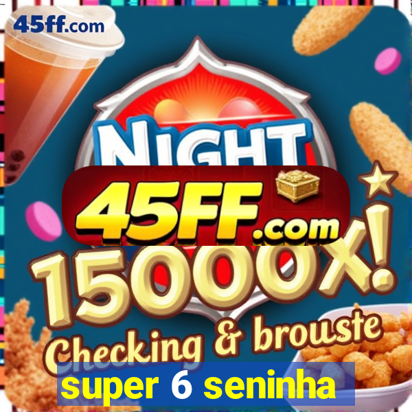 super 6 seninha